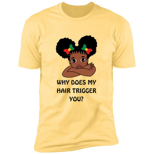 WHY DOES MY HAIR TRIGGER YOU PREMIUM SHORT SLEEVE T- SHIRT